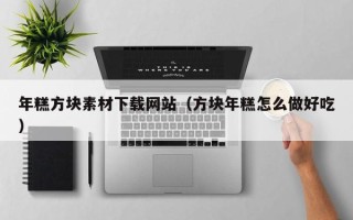 张家界年糕方块素材下载网站（方块年糕怎么做好吃）