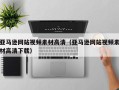 张家界亚马逊网站视频素材高清（亚马逊网站视频素材高清下载）