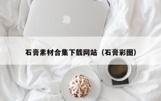 张家界石膏素材合集下载网站（石膏彩图）