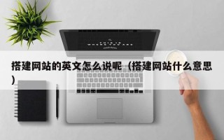 张家界搭建网站的英文怎么说呢（搭建网站什么意思）